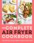 The Complete Air Fryer Cookbook : Over 100 Easy, Energy-Efficient Recipes for Every Meal