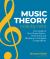 Music Theory Note by Note : Your Guide to How Music Works--From Notes and Rhythms to Complete Compositions