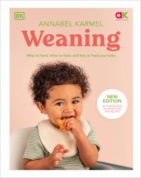 Weaning : What to Feed, When to Feed, and How to Feed Your Baby