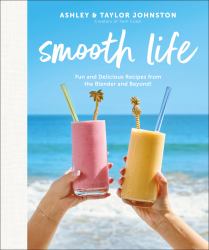 Smooth Life : Fun and Delicious Recipes from the Blender and Beyond!: a Cookbook