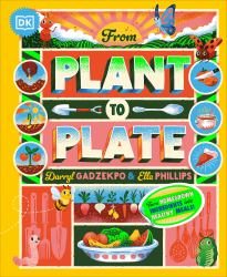 From Plant to Plate : Turn Home-Grown Ingredients into Healthy Meals!