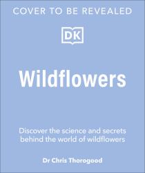 Wildflowers : Discover the Science and Secrets Behind the World of Wildflowers