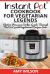 Instant Pot CookBook for Vegetarian Legends : Electric Pressure Cooker Guide Through the Best Vegetarian Recipes Ever