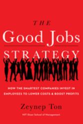 The Good Jobs Strategy : How the Smartest Companies Invest in Employees to Lower Costs and Boost Profits