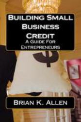 Building Small Business Credit : A Guide for Entrepreneurs