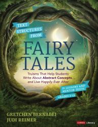 Text Structures from Fairy Tales : Truisms That Help Students Write about Abstract Concepts ... and Live Happily Ever after, Grades 4-12