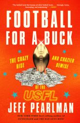 Football for a Buck : The Crazy Rise and Crazier Demise of the USFL