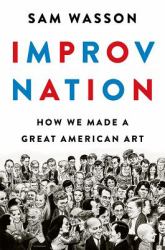 Improv Nation : How We Made a Great American Art