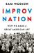 Improv Nation : How We Made a Great American Art