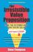 The Irresistible Value Proposition : Make the Customer Want What You're Selling and Want It Now