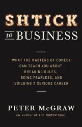 Shtick to Business : What the Masters of Comedy Can Teach You about Breaking Rules, Being Fearless, and Building a Serious Career