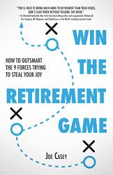 Win the Retirement Game : How to Outsmart the 9 Forces Trying to Steal Your Joy