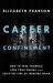 Career Confinement : How to Free Yourself, Find Your Guides, and Seize the Fire of Inspired Work