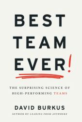 Best Team Ever : The Surprising Science of High-Performing Teams