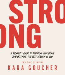 Strong : A Runner's Guide to Boosting Confidence and Becoming the Best Version of You