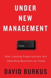 Under New Management : How Leading Organizations Are Upending Business As Usual