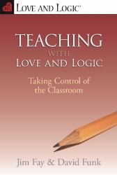 Teaching with Love and Logic : Taking Control of the Classroom