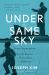 Under the Same Sky : From Starvation in North Korea to Salvation in America