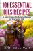 101 Uses of Essential Oils : A Safe Guide to Aromatherapy in Everyday Life