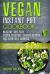 Vegan Instant Pot Cookbook - Healthy and Easy Vegan Pressure Cooker Recipes for Everyday Cooking