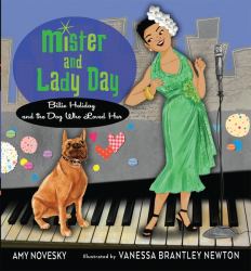 Mister and Lady Day : Billie Holiday and the Dog Who Loved Her