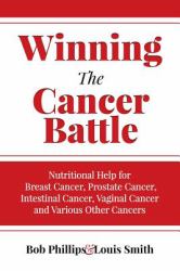 Winning the Cancer Battle : Nutritional Help for Breast Cancer, Prostate Cancer, Intestinal Cancer, Vaginal Cancer, and Various Other Cancers