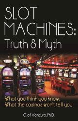 Slot Machines: Truth and Myth : What You Think You Know; What the Casinos Won't Tell You