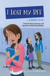 I Lost My Bff : A Book about Jealousy and Rejection Within Friendships