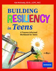 Building Resiliency in Teens : A Trauma-Informed Teen Workbook