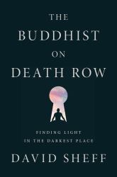 The Buddhist on Death Row : Finding Light in the Darkest Place