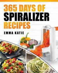 Spiralizer : 365 Days of Spiralizer Recipes (Spiralizer Cookbook, Spiralize Book, Skinny Diet, Cooking, Vegan, Salads, Pasta, Noodle, Instant Pot, Low Carb, Paleo, Clean Eating, Weight Loss, Healthy Eating)