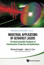 Industrial Applications of Ultrafast Lasers: the World Scientific Handbook of Fundamentals, Properties and Applications