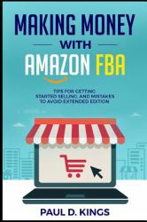 Making Money with Amazon FBA : Tips for Getting Started Selling, and Mistakes to Avoid Extended Edition