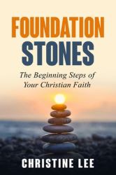 Foundation Stones : The Beginning Steps of Your Christian Faith