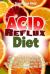 Acid Reflux Diet: Tips to Foods to Avoid with Acid Reflux and GERD Including How to Manage Acid Reflux Disease and Get Acid Reflux Relief Without Any Side Effect!