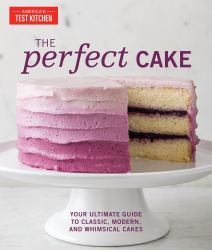 The Perfect Cake : Your Ultimate Guide to Classic, Modern, and Whimsical Cakes