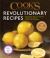 Cook's Illustrated Revolutionary Recipes : Groundbreaking Techniques. Compelling Voices. One-Of-a-kind Recipes