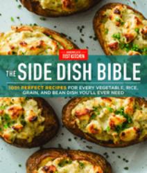 The Side Dish Bible : 1001 Perfect Recipes for Every Vegetable, Rice, Grain, and Bean Dish You Will Ever Need