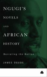 Ngugi's Novels and African History: Narrating the Nation