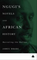 Ngugi's Novels and African History: Narrating the Nation