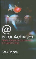 @ Is for Activism : Dissent, Resistance and Rebellion in a Digital Culture