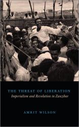 The Threat of Liberation: Imperialism and Revolution in Zanzibar