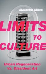 Limits to Culture : Urban Regeneration vs. Dissident Art