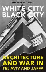 White City, Black City : Architecture and War in Tel Aviv and Jaffa