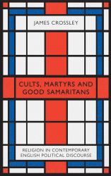 Cults, Martyrs and Good Samaritans : Religion in Contemporary English Political Discourse