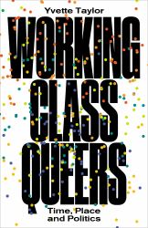 Working-Class Queers : Time, Place and Politics