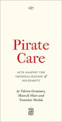 Pirate Care : Acts Against the Criminalization of Solidarity