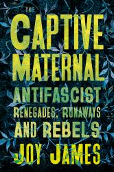 The Captive Maternal : Anti-Fascist Renegades, Runaways and Rebels