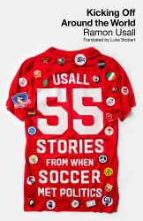 Kicking off Around the World : 55 Stories from When Soccer Met Politics