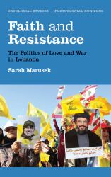 Faith and Resistance : The Politics of Love and War in Lebanon